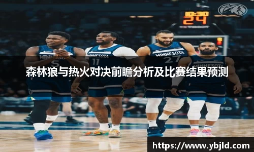 森林狼与热火对决前瞻分析及比赛结果预测