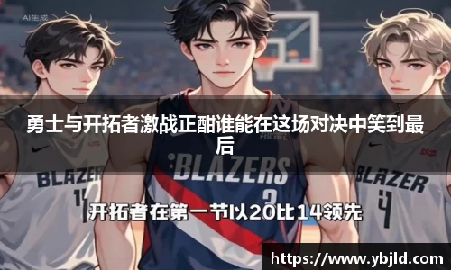 勇士与开拓者激战正酣谁能在这场对决中笑到最后