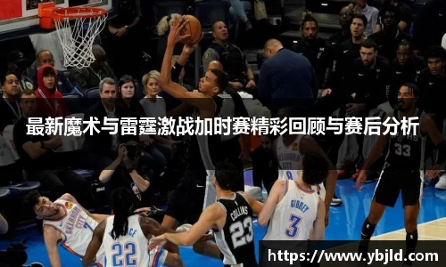 最新魔术与雷霆激战加时赛精彩回顾与赛后分析