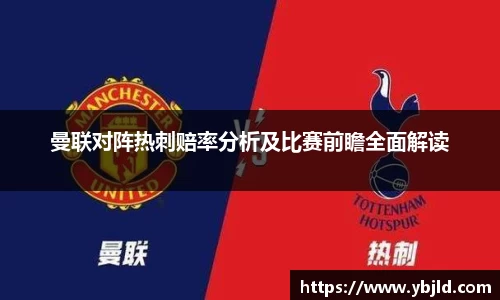 曼联对阵热刺赔率分析及比赛前瞻全面解读