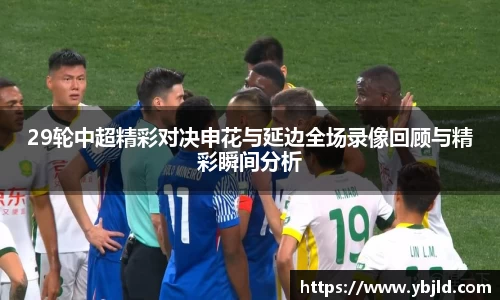 29轮中超精彩对决申花与延边全场录像回顾与精彩瞬间分析