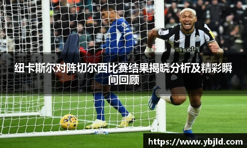 纽卡斯尔对阵切尔西比赛结果揭晓分析及精彩瞬间回顾