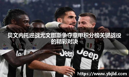 贝文内托迎战尤文图斯争夺意甲积分榜关键战役的精彩对决